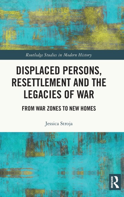 Displaced Persons, Resettlement and the Legacies of War: From War Zones to New Homes