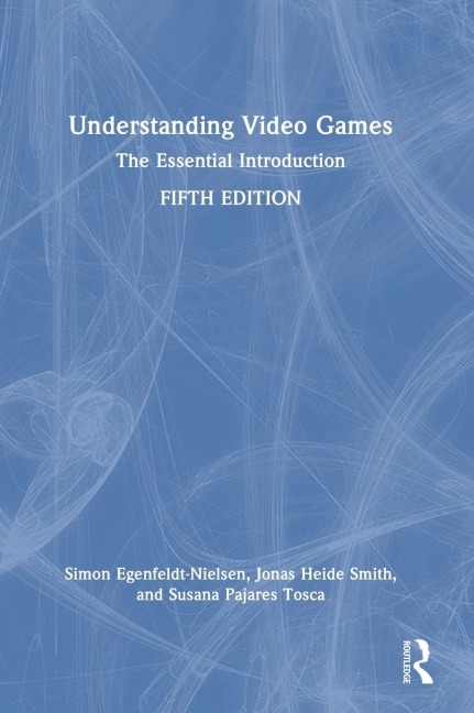 Understanding Video Games: The Essential Introduction