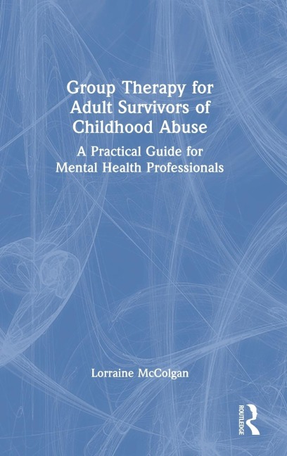 Group Therapy for Adult Survivors of Childhood Abuse: A Practical Guide for Mental Health Professionals