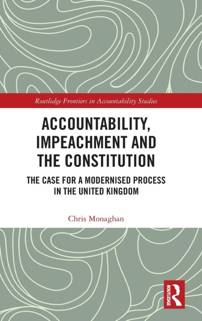Accountability, Impeachment and the Constitution: The Case for a Modernised Process in the United Kingdom