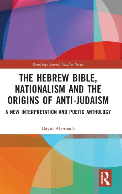 The Hebrew Bible, Nationalism and the Origins of Anti-Judaism: A New Interpretation and Poetic Anthology