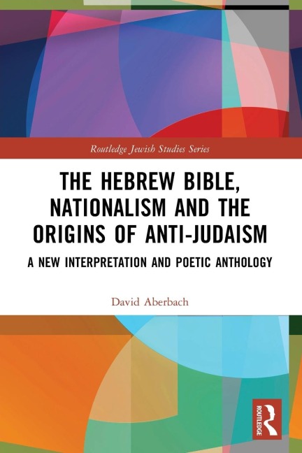 The Hebrew Bible, Nationalism and the Origins of Anti-Judaism: A New Interpretation and Poetic Anthology