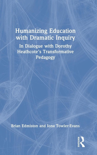 Humanizing Education with Dramatic Inquiry: In Dialogue with Dorothy Heathcote's Transformative Pedagogy