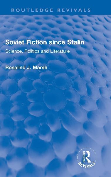 Soviet Fiction since Stalin: Science, Politics and Literature