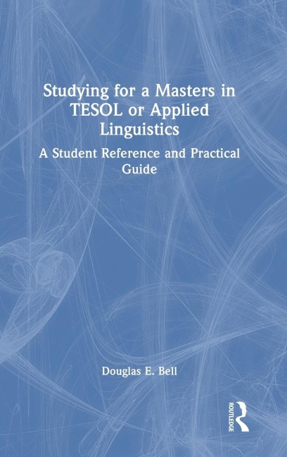 Studying for a Masters in TESOL or Applied Linguistics: A Student Reference and Practical Guide
