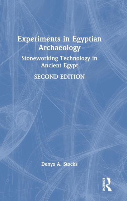 Experiments in Egyptian Archaeology: Stoneworking Technology in Ancient Egypt