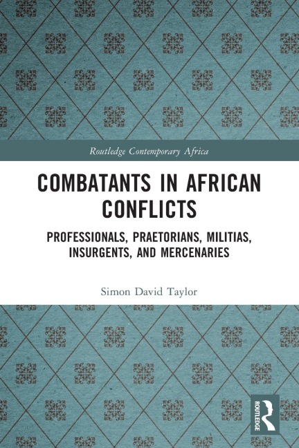 Combatants in African Conflicts: Professionals, Praetorians, Militias, Insurgents, and Mercenaries