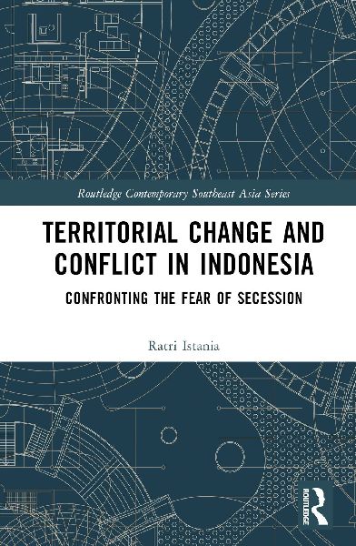 Territorial Change and Conflict in Indonesia: Confronting the Fear of Secession