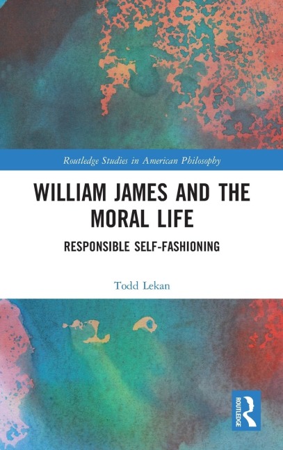 William James and the Moral Life: Responsible Self-Fashioning