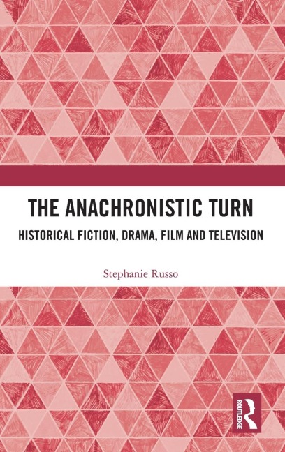 The Anachronistic Turn: Historical Fiction, Drama, Film and Television