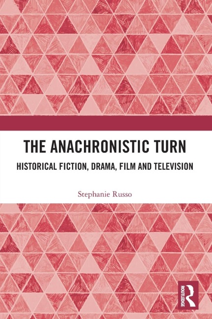 The Anachronistic Turn: Historical Fiction, Drama, Film and Television