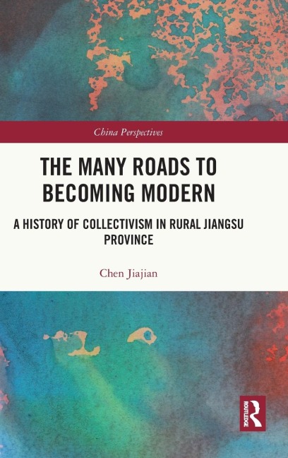 The Many Roads to Becoming Modern: A History of Collectivism in Rural Jiangsu Province