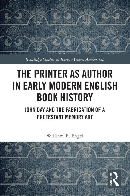 The Printer as Author in Early Modern English Book History: John Day and the Fabrication of a Protestant Memory Art