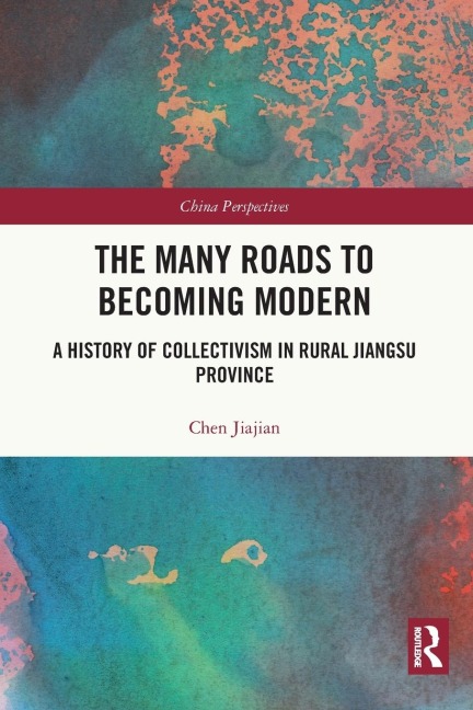 The Many Roads to Becoming Modern: A History of Collectivism in Rural Jiangsu Province