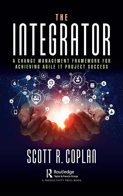 The Integrator: A Change Management Framework for Achieving Agile IT Project Success