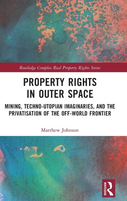 Property Rights in Outer Space: Mining, Techno-Utopian Imaginaries, and the Privatisation of the Off-World Frontier