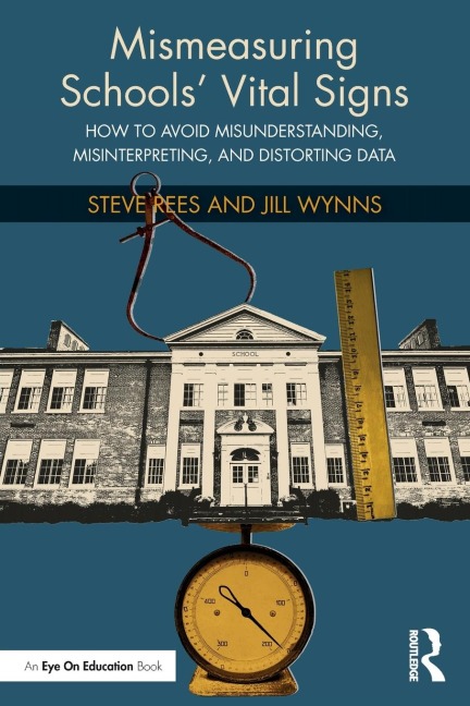 Mismeasuring Schools Vital Signs: How to Avoid Misunderstanding, Misinterpreting, and Distorting Data