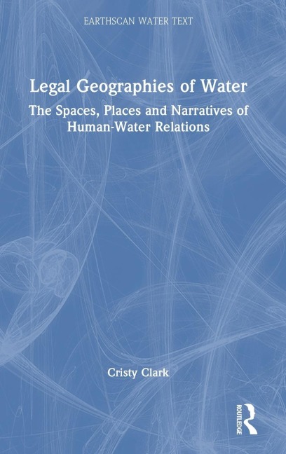 Legal Geographies of Water: The Spaces, Places and Narratives of Human-Water Relations