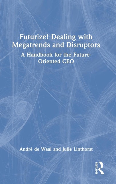Futurize! Dealing with Megatrends and Disruptors: A Handbook for the Future-Oriented CEO