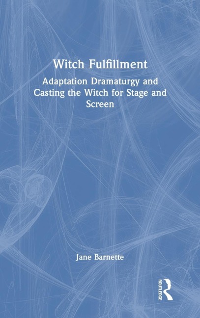 Witch Fulfillment: Adaptation Dramaturgy and Casting the Witch for Stage and Screen