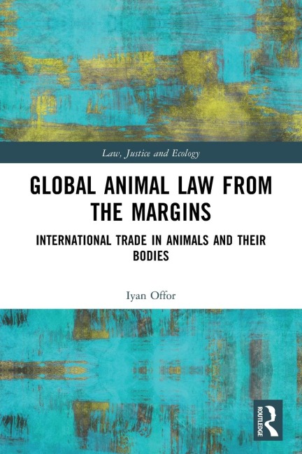 Global Animal Law from the Margins: International Trade in Animals and their Bodies