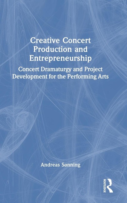 Creative Concert Production and Entrepreneurship: Concert Dramaturgy and Project Development for the Performing Arts
