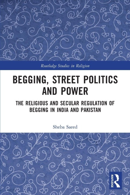 Begging, Street Politics and Power: The Religious and Secular Regulation of Begging in India and Pakistan