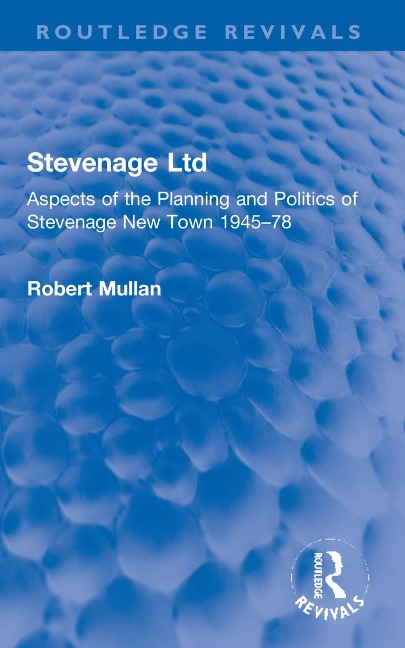 Stevenage Ltd: Aspects of the Planning and Politics of Stevenage New Town 1945-78