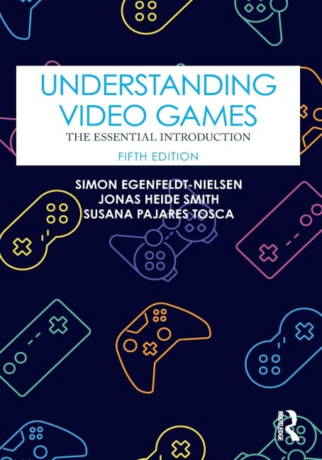 Understanding Video Games: The Essential Introduction