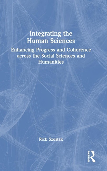 Integrating the Human Sciences: Enhancing Progress and Coherence across the Social Sciences and Humanities