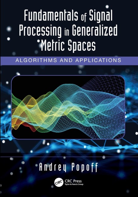Fundamentals of Signal Processing in Generalized Metric Spaces: Algorithms and Applications