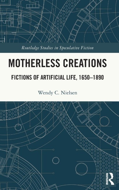 Motherless Creations: Fictions of Artificial Life, 1650-1890