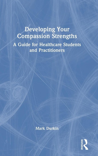 Developing Your Compassion Strengths: A Guide for Healthcare Students and Practitioners