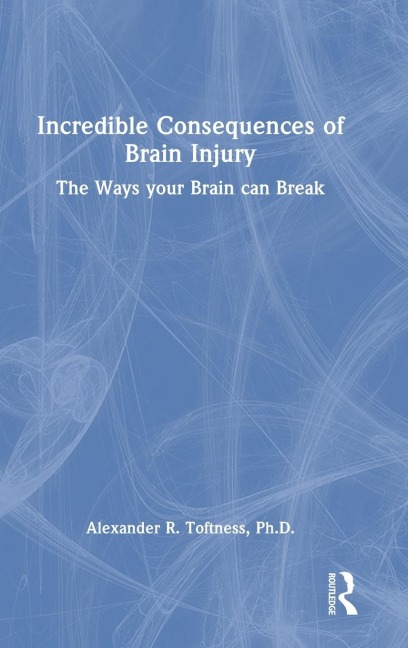 Incredible Consequences of Brain Injury: The Ways your Brain can Break