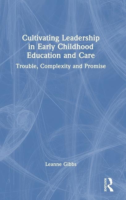 Cultivating Leadership in Early Childhood Education and Care: Trouble, Complexity and Promise