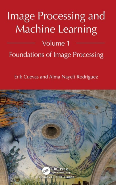 Image Processing and Machine Learning, Volume 1: Foundations of Image Processing