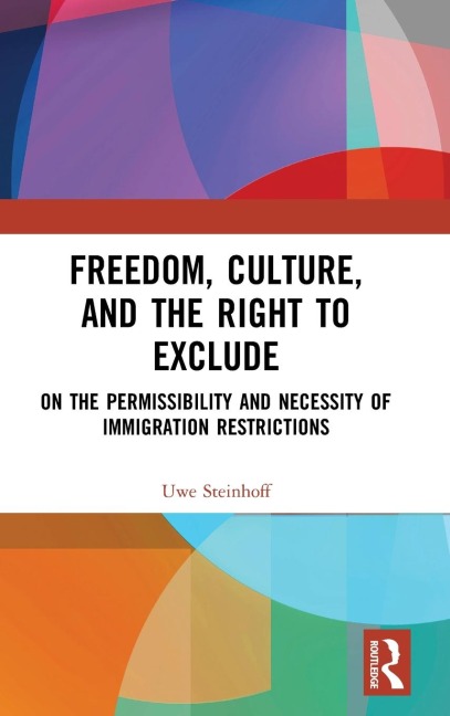 Freedom, Culture, and the Right to Exclude: On the Permissibility and Necessity of Immigration Restrictions