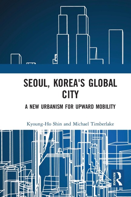 Seoul, Koreas Global City: A New Urbanism for Upward Mobility