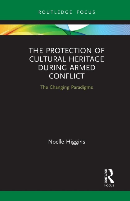 The Protection of Cultural Heritage During Armed Conflict: The Changing Paradigms
