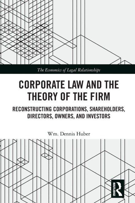 Corporate Law and the Theory of the Firm: Reconstructing Corporations, Shareholders, Directors, Owners, and Investors