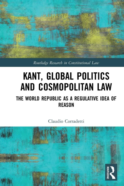 Kant, Global Politics and Cosmopolitan Law: The World Republic as a Regulative Idea of Reason