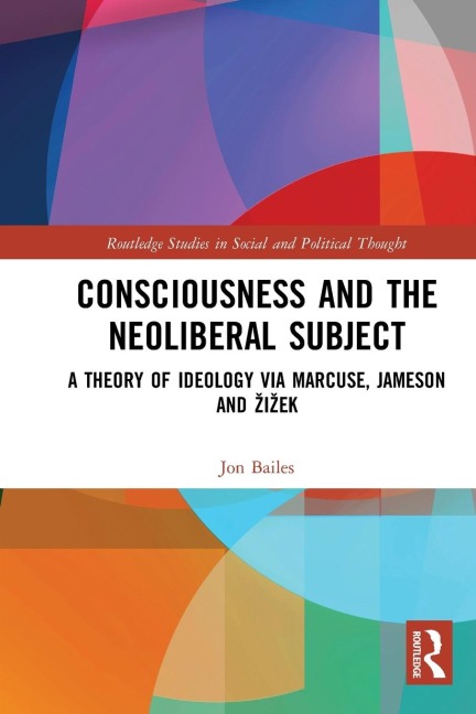 Consciousness and the Neoliberal Subject: A Theory of Ideology via Marcuse, Jameson and ¿i¿ek