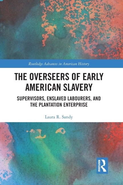 The Overseers of Early American Slavery: Supervisors, Enslaved Labourers, and the Plantation Enterprise