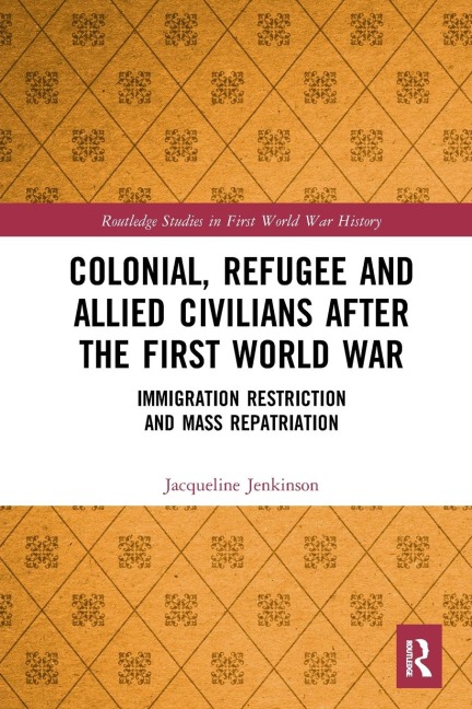 Colonial, Refugee and Allied Civilians after the First World War: Immigration Restriction and Mass Repatriation