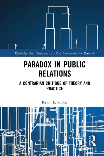 Paradox in Public Relations: A Contrarian Critique of Theory and Practice