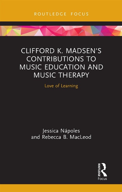 Clifford K. Madsens Contributions to Music Education and Music Therapy: Love of Learning