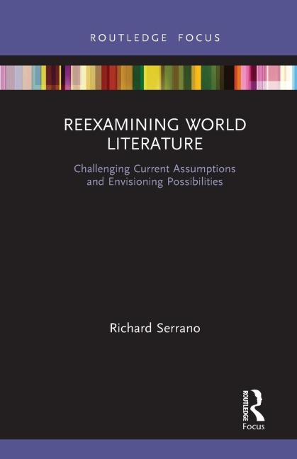 Reexamining World Literature: Challenging Current Assumptions and Envisioning Possibilities