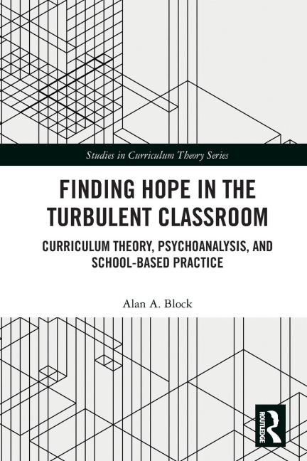 Finding Hope in the Turbulent Classroom: Curriculum Theory, Psychoanalysis, and School-Based Practice