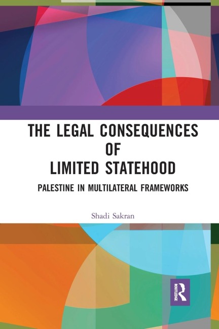 The Legal Consequences of Limited Statehood: Palestine in Multilateral Frameworks
