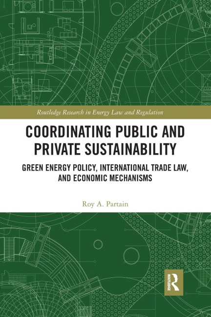 Coordinating Public and Private Sustainability: Green Energy Policy, International Trade Law, and Economic Mechanisms